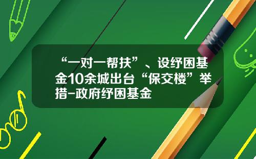 “一对一帮扶”、设纾困基金10余城出台“保交楼”举措-政府纾困基金