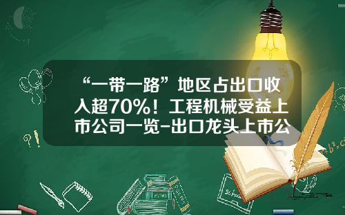 “一带一路”地区占出口收入超70%！工程机械受益上市公司一览-出口龙头上市公司