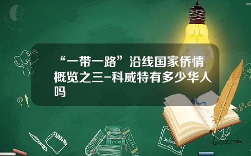 “一带一路”沿线国家侨情概览之三-科威特有多少华人吗