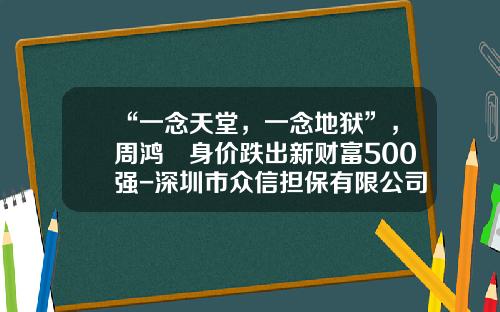 “一念天堂，一念地狱”，周鸿祎身价跌出新财富500强-深圳市众信担保有限公司