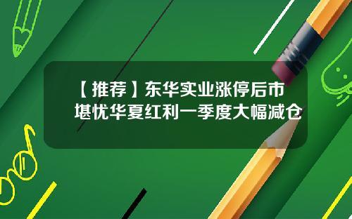 【推荐】东华实业涨停后市堪忧华夏红利一季度大幅减仓