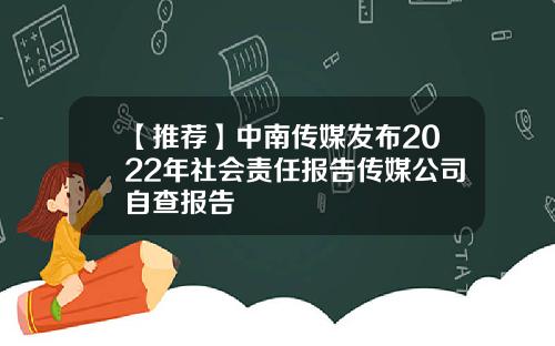 【推荐】中南传媒发布2022年社会责任报告传媒公司自查报告