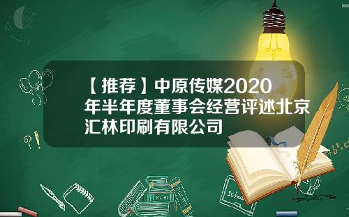 【推荐】中原传媒2020年半年度董事会经营评述北京汇林印刷有限公司