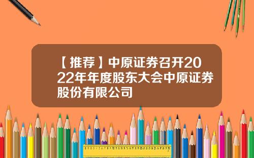 【推荐】中原证券召开2022年年度股东大会中原证券股份有限公司