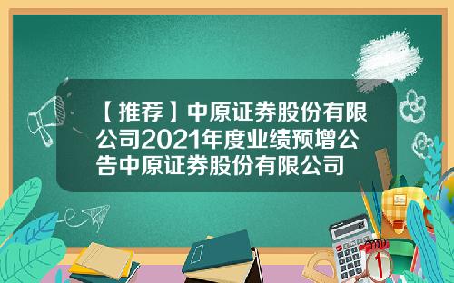 【推荐】中原证券股份有限公司2021年度业绩预增公告中原证券股份有限公司