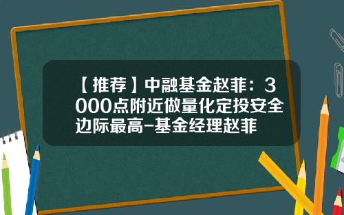 【推荐】中融基金赵菲：3000点附近做量化定投安全边际最高-基金经理赵菲