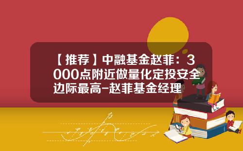【推荐】中融基金赵菲：3000点附近做量化定投安全边际最高-赵菲基金经理