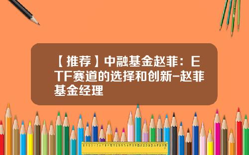 【推荐】中融基金赵菲：ETF赛道的选择和创新-赵菲基金经理