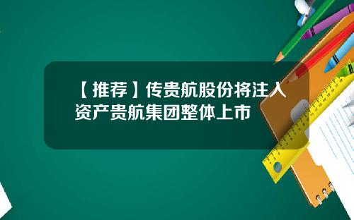 【推荐】传贵航股份将注入资产贵航集团整体上市