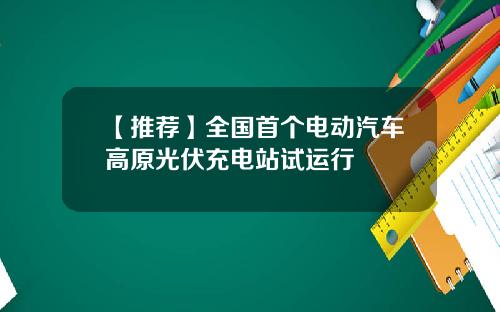 【推荐】全国首个电动汽车高原光伏充电站试运行