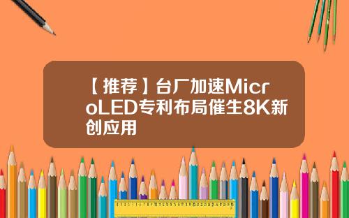 【推荐】台厂加速MicroLED专利布局催生8K新创应用