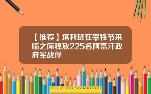 【推荐】塔利班在宰牲节来临之际释放225名阿富汗政府军战俘