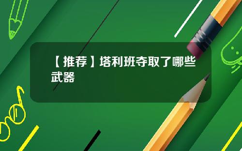 【推荐】塔利班夺取了哪些武器