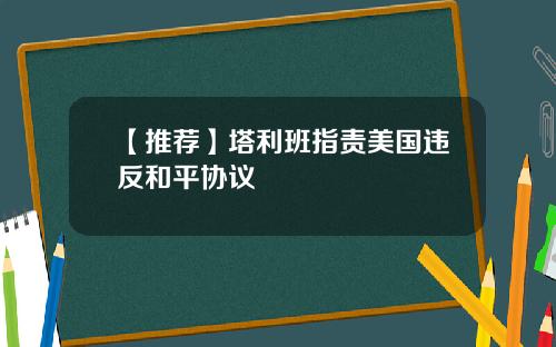 【推荐】塔利班指责美国违反和平协议
