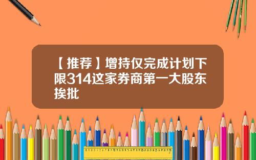 【推荐】增持仅完成计划下限314这家券商第一大股东挨批