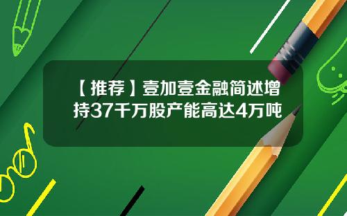 【推荐】壹加壹金融简述增持37千万股产能高达4万吨