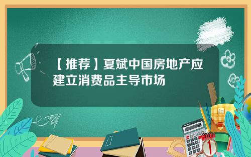 【推荐】夏斌中国房地产应建立消费品主导市场