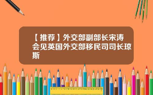 【推荐】外交部副部长宋涛会见英国外交部移民司司长琼斯