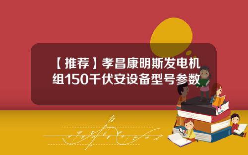 【推荐】孝昌康明斯发电机组150千伏安设备型号参数