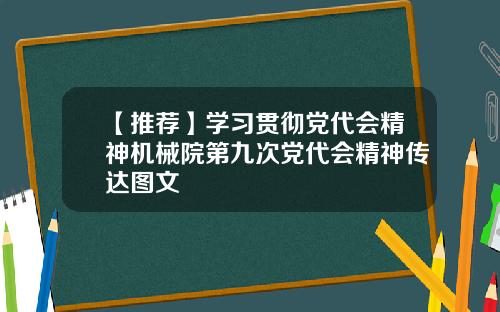 【推荐】学习贯彻党代会精神机械院第九次党代会精神传达图文