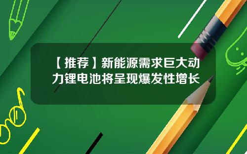 【推荐】新能源需求巨大动力锂电池将呈现爆发性增长