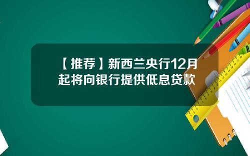 【推荐】新西兰央行12月起将向银行提供低息贷款