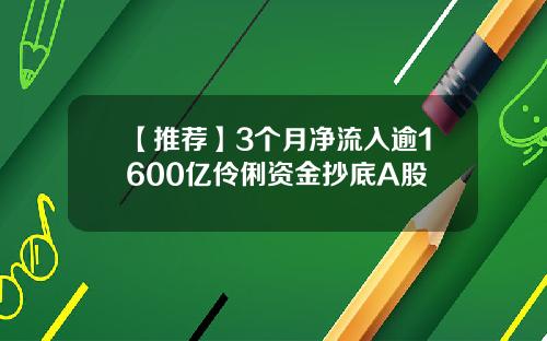 【推荐】3个月净流入逾1600亿伶俐资金抄底A股