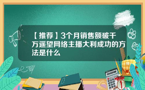 【推荐】3个月销售额破千万遥望网络主播大利成功的方法是什么