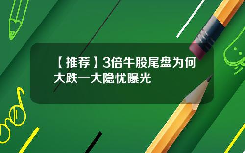 【推荐】3倍牛股尾盘为何大跌一大隐忧曝光