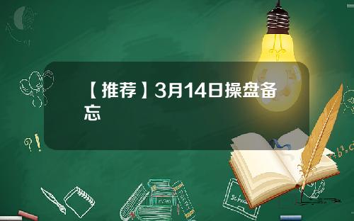 【推荐】3月14日操盘备忘