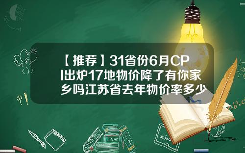 【推荐】31省份6月CPI出炉17地物价降了有你家乡吗江苏省去年物价率多少