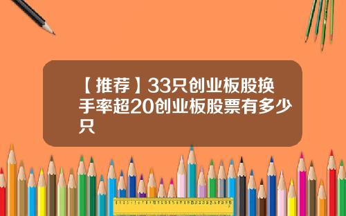 【推荐】33只创业板股换手率超20创业板股票有多少只