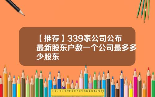 【推荐】339家公司公布最新股东户数一个公司最多多少股东