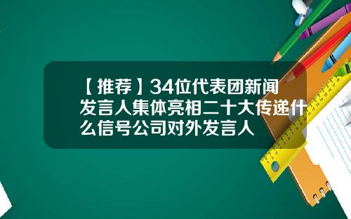 【推荐】34位代表团新闻发言人集体亮相二十大传递什么信号公司对外发言人