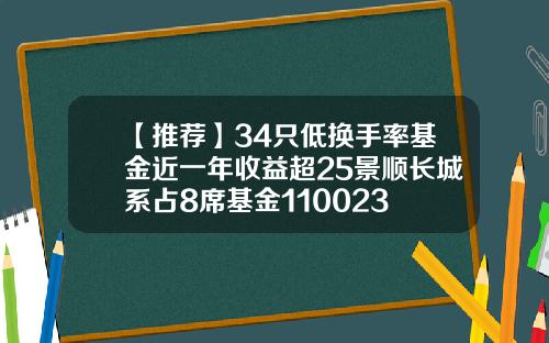 【推荐】34只低换手率基金近一年收益超25景顺长城系占8席基金110023