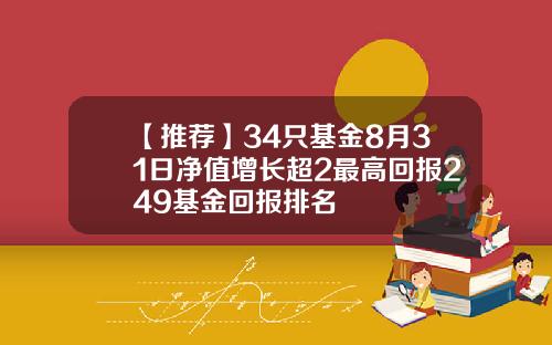 【推荐】34只基金8月31日净值增长超2最高回报249基金回报排名