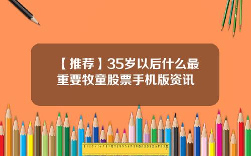 【推荐】35岁以后什么最重要牧童股票手机版资讯