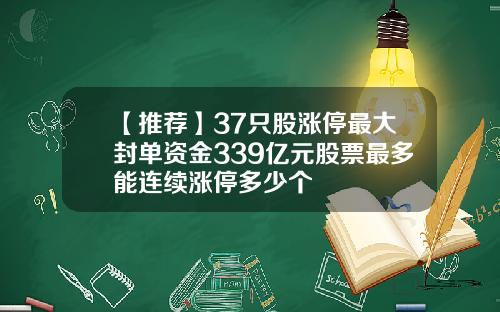 【推荐】37只股涨停最大封单资金339亿元股票最多能连续涨停多少个