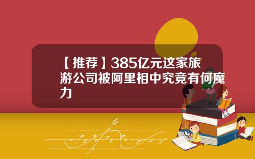 【推荐】385亿元这家旅游公司被阿里相中究竟有何魔力