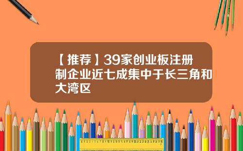 【推荐】39家创业板注册制企业近七成集中于长三角和大湾区