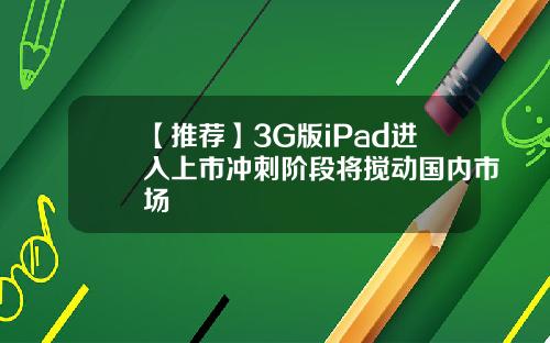 【推荐】3G版iPad进入上市冲刺阶段将搅动国内市场