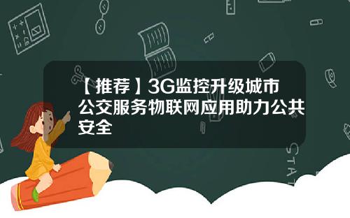【推荐】3G监控升级城市公交服务物联网应用助力公共安全