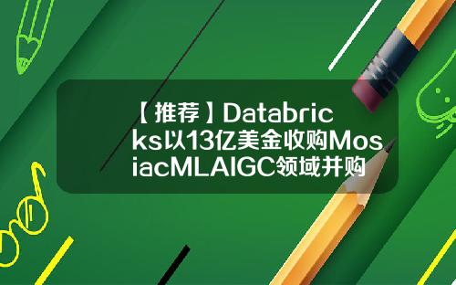 【推荐】Databricks以13亿美金收购MosiacMLAIGC领域并购升温最前线火并公司