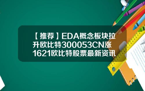 【推荐】EDA概念板块拉升欧比特300053CN涨1621欧比特股票最新资讯