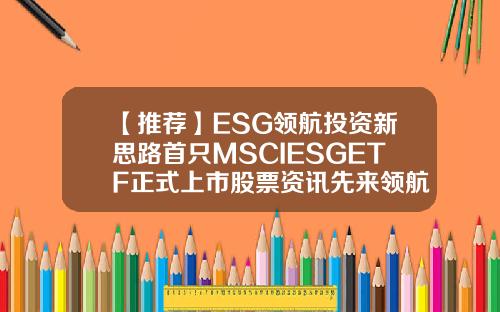 【推荐】ESG领航投资新思路首只MSCIESGETF正式上市股票资讯先来领航