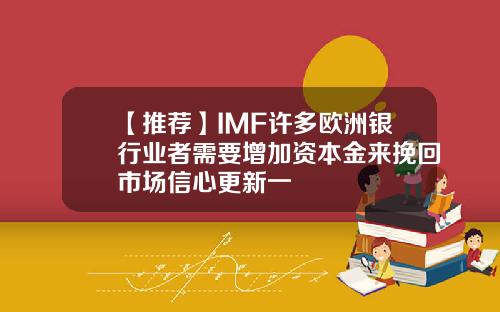 【推荐】IMF许多欧洲银行业者需要增加资本金来挽回市场信心更新一