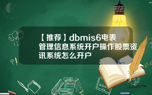 【推荐】dbmis6电表管理信息系统开户操作股票资讯系统怎么开户