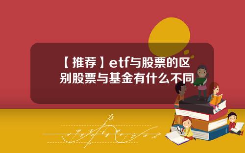【推荐】etf与股票的区别股票与基金有什么不同