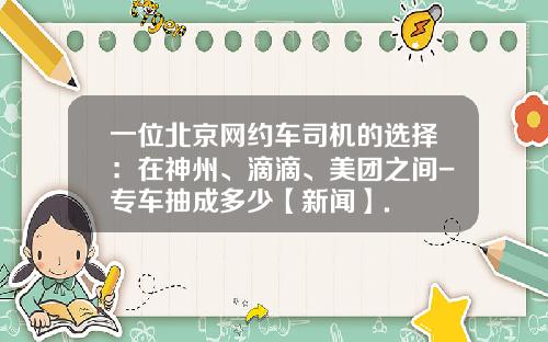 一位北京网约车司机的选择：在神州、滴滴、美团之间-专车抽成多少【新闻】.