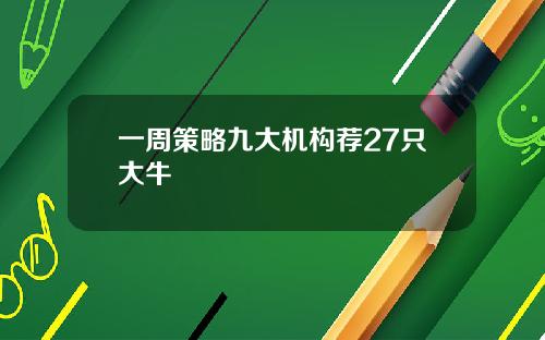 一周策略九大机构荐27只大牛